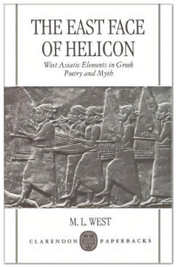The East Face of Helicon: West Asiatic Elements in Greek Poetry and Myth
